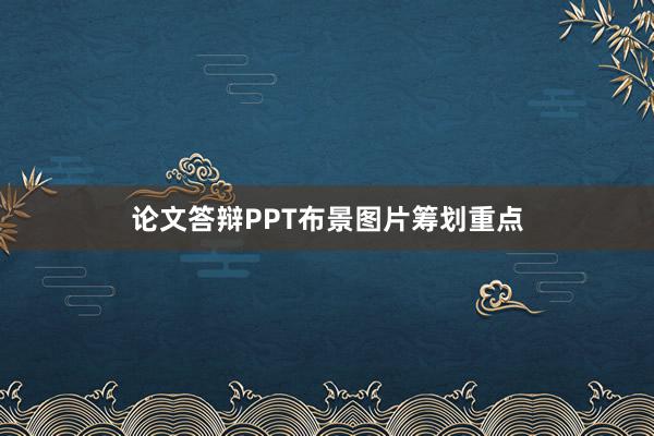 论文答辩PPT布景图片筹划重点